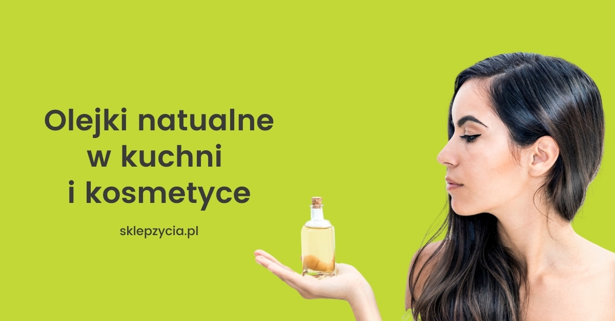 Olejki natualne w kuchni i kosmetyce